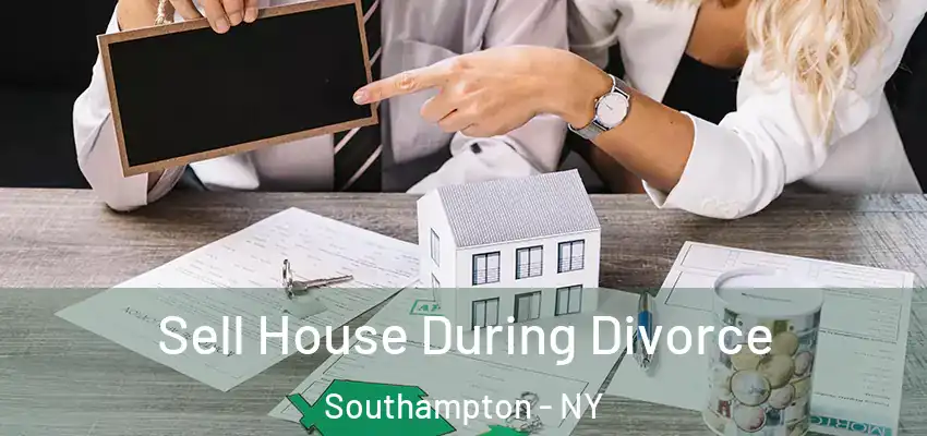  Sell House During Divorce Southampton - NY