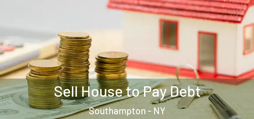 Sell House to Pay Debt Southampton - NY
